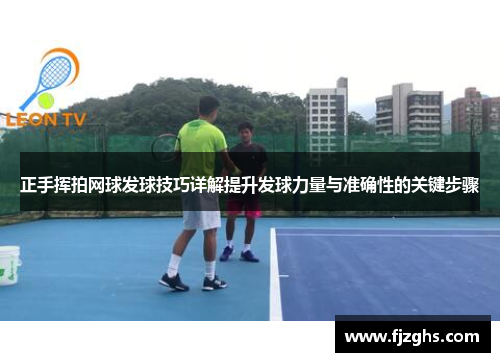 正手挥拍网球发球技巧详解提升发球力量与准确性的关键步骤
