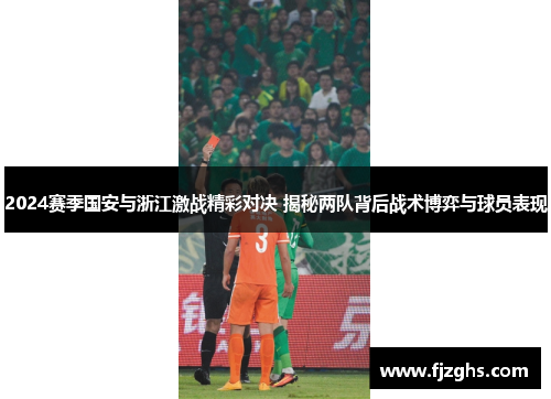 2024赛季国安与浙江激战精彩对决 揭秘两队背后战术博弈与球员表现