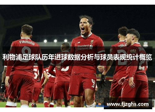 利物浦足球队历年进球数据分析与球员表现统计概览