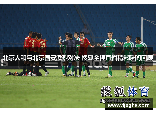 北京人和与北京国安激烈对决 搜狐全程直播精彩瞬间回顾