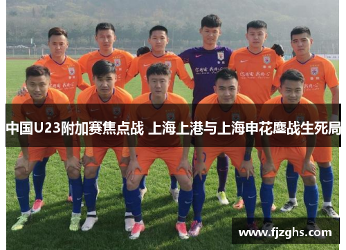 中国U23附加赛焦点战 上海上港与上海申花鏖战生死局