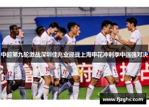 中超第九轮激战深圳佳兆业迎战上海申花冲刺季中强强对决