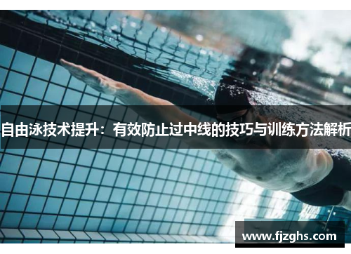 自由泳技术提升：有效防止过中线的技巧与训练方法解析