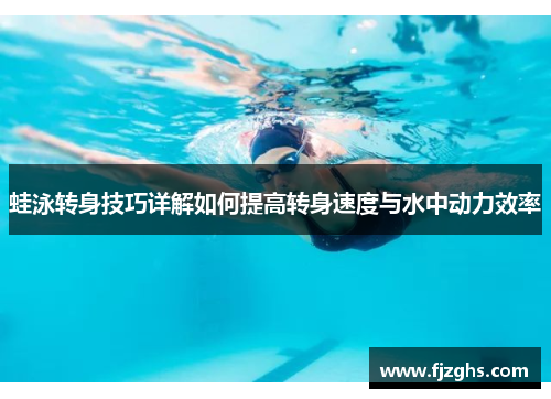 蛙泳转身技巧详解如何提高转身速度与水中动力效率