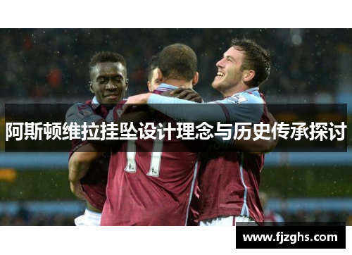 阿斯顿维拉挂坠设计理念与历史传承探讨